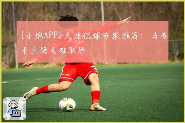 [小炮APP]天涯侃球专家推荐：马洛卡主场或难取胜