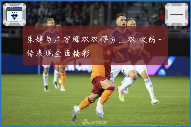 朱婷与庄宇珊双双得分上双 攻防一传表现全面精彩