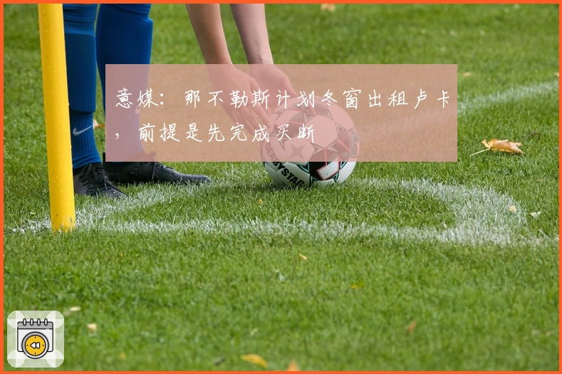 意媒：那不勒斯计划冬窗出租卢卡，前提是先完成买断