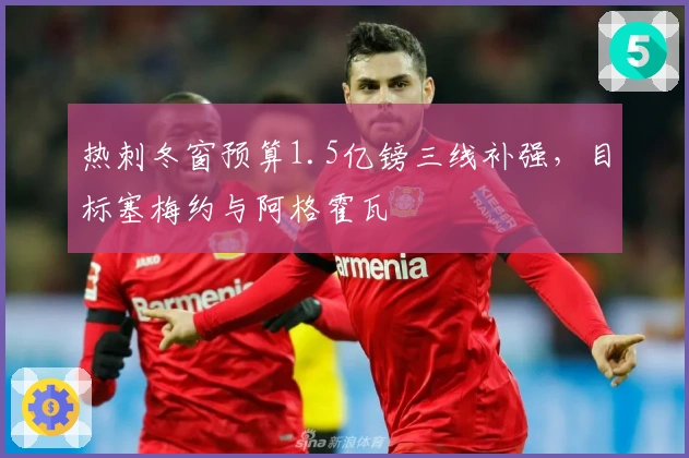 热刺冬窗预算1.5亿镑三线补强，目标塞梅约与阿格霍瓦
